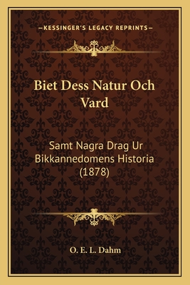 Biet Dess Natur Och Vard: Samt Nagra Drag Ur Bikkannedomens Historia (1878)