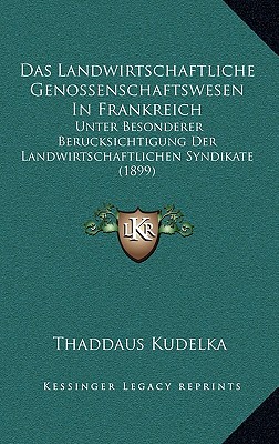 Das Landwirtschaftliche Genossenschaftswesen In Frankreich: Unter Besonderer Berucksichtigung Der Landwirtschaftlichen Syndikate (1899)