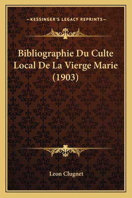 Bibliographie Du Culte Local De La Vierge Marie (1903)
