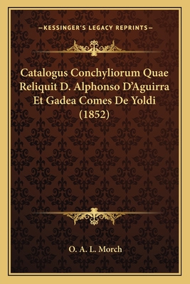 Catalogus Conchyliorum Quae Reliquit D. Alphonso D'Aguirra Et Gadea Comes De Yoldi (1852)