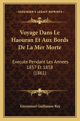 Voyage Dans Le Haouran Et Aux Bords De La Mer Morte: Execute Pendant Les Annees 1857 Et 1858 (1861)