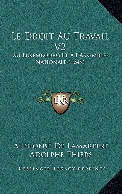 Le Droit Au Travail V2: Au Luxembourg Et A L'Assemblee Nationale (1849)