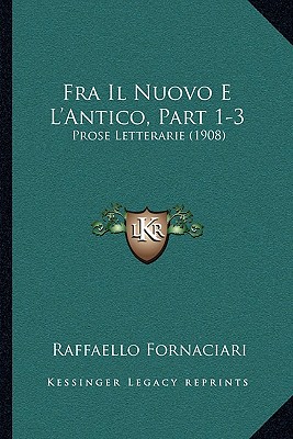 Fra Il Nuovo E L'Antico, Part 1-3: Prose Letterarie (1908)