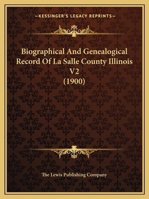 Biographical And Genealogical Record Of La Salle County Illinois V2 (1900)