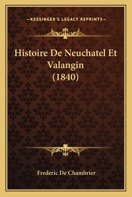Histoire De Neuchatel Et Valangin (1840)