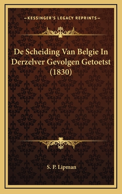 de Scheiding Van Belgie in Derzelver Gevolgen Getoetst (1830)