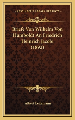 Briefe Von Wilhelm Von Humboldt An Friedrich Heinrich Jacobi (1892)