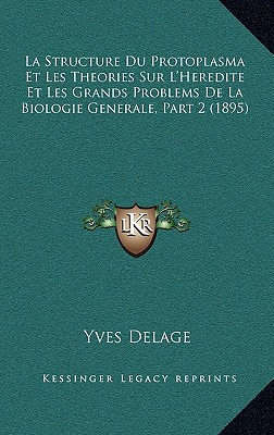 La Structure Du Protoplasma Et Les Theories Sur L'Heredite Et Les Grands Problems De La Biologie Generale, Part 2 (1895)