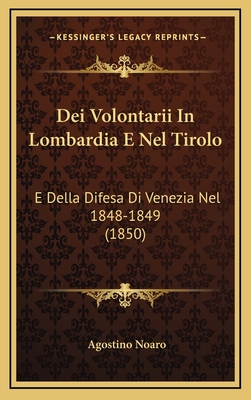 Dei Volontarii In Lombardia E Nel Tirolo: E Della Difesa Di Venezia Nel 1848-1849 (1850)