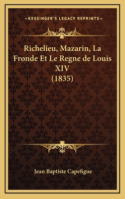 Richelieu, Mazarin, La Fronde Et Le Regne de Louis XIV (1835)