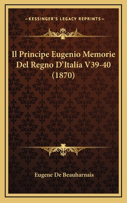 Il Principe Eugenio Memorie Del Regno D'Italia V39-40 (1870)
