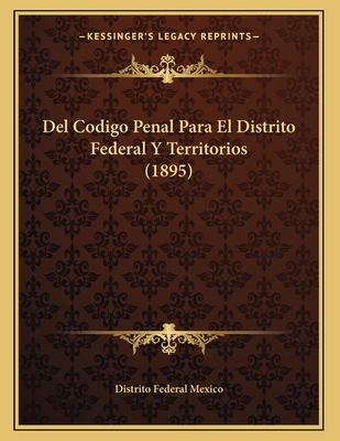 Del Codigo Penal Para El Distrito Federal Y Territorios (1895)
