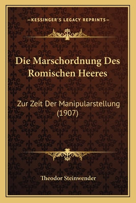 Die Marschordnung Des Romischen Heeres: Zur Zeit Der Manipularstellung (1907)
