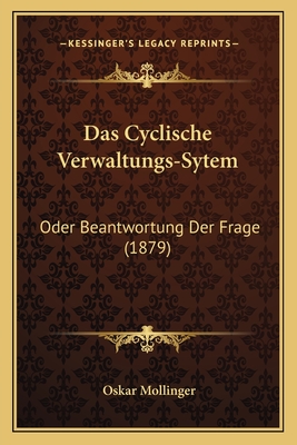 Das Cyclische Verwaltungs-Sytem: Oder Beantwortung Der Frage (1879)