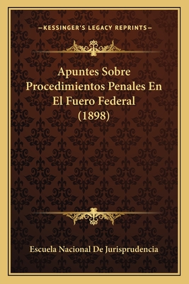 Apuntes Sobre Procedimientos Penales En El Fuero Federal (1898)