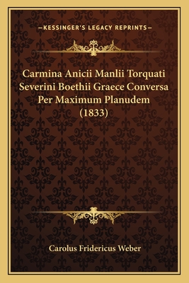 Carmina Anicii Manlii Torquati Severini Boethii Graece Conversa Per Maximum Planudem (1833)