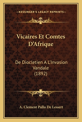 Vicaires Et Comtes D'Afrique: De Diocletien A L'Invasion Vandale (1892)