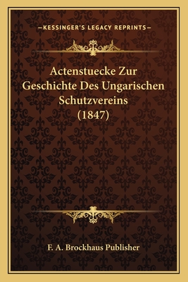 Actenstuecke Zur Geschichte Des Ungarischen Schutzvereins (1847)