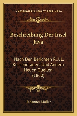 Beschreibung Der Insel Java: Nach Den Berichten R. J. L. Kussendragers Und Andern Neuen Quellen (1860)