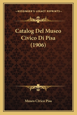 Catalog Del Museo Civico Di Pisa (1906)