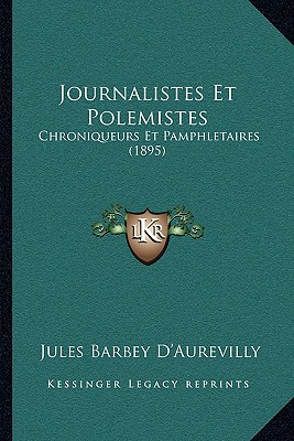 Journalistes Et Polemistes: Chroniqueurs Et Pamphletaires (1895)