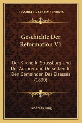 Geschichte Der Reformation V1: Der Kirche In Strassburg Und Der Ausbreitung Derselben In Den Gemeinden Des Elsasses (1830)
