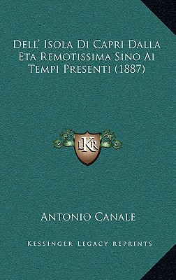 Dell' Isola Di Capri Dalla Eta Remotissima Sino Ai Tempi Presenti (1887)