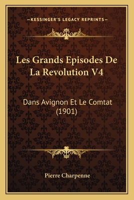 Les Grands Episodes De La Revolution V4: Dans Avignon Et Le Comtat (1901)