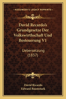 David Recardo's Grundgesetze Der Volkswirthschaft Und Besteuerung V1: Uebersetzung (1837)