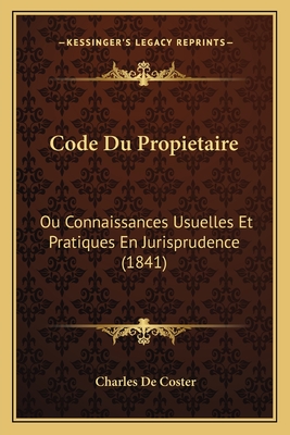 Code Du Propietaire: Ou Connaissances Usuelles Et Pratiques En Jurisprudence (1841)
