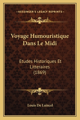 Voyage Humouristique Dans Le Midi: Etudes Historiques Et Litteraires (1869)