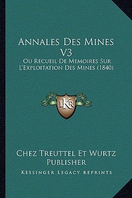 Annales Des Mines V3: Ou Recueil De Memoires Sur L'Exploitation Des Mines (1840)