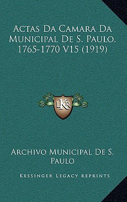 Actas Da Camara Da Municipal De S. Paulo, 1765-1770 V15 (1919)