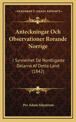 Anteckningar Och Observationer Rorande Norrige: I Synnerhet De Nordligaste Delarna Af Detta Land (1842)