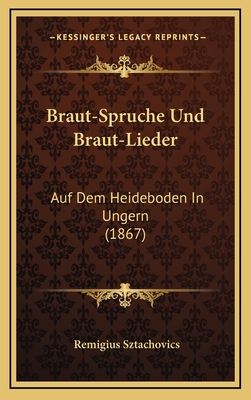 Braut-Spruche Und Braut-Lieder: Auf Dem Heideboden In Ungern (1867)