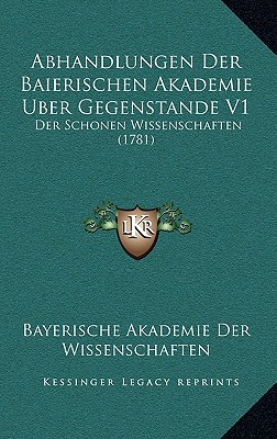 Abhandlungen Der Baierischen Akademie Uber Gegenstande V1: Der Schonen Wissenschaften (1781)