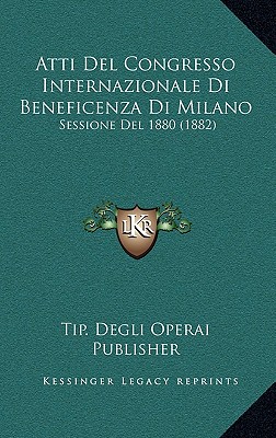 Atti Del Congresso Internazionale Di Beneficenza Di Milano: Sessione Del 1880 (1882)