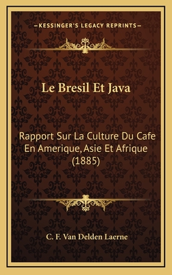 Le Bresil Et Java: Rapport Sur La Culture Du Cafe En Amerique, Asie Et Afrique (1885)