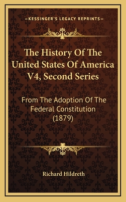 The History Of The United States Of America V4, Second Series: From The Adoption Of The Federal Constitution (1879)