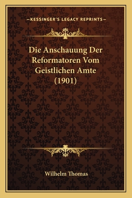 Die Anschauung Der Reformatoren Vom Geistlichen Amte (1901)