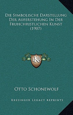 Die Symbolische Darstellung Der Auferstehung In Der Fruhchristlichen Kunst (1907)