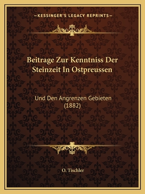 Beitrage Zur Kenntniss Der Steinzeit In Ostpreussen: Und Den Angrenzen Gebieten (1882)