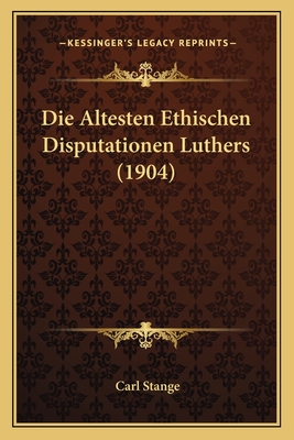 Die Altesten Ethischen Disputationen Luthers (1904)