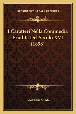I Caratteri Nella Commedia Erudita Del Secolo XVI (1898)