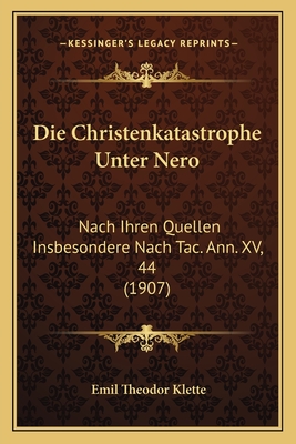 Die Christenkatastrophe Unter Nero: Nach Ihren Quellen Insbesondere Nach Tac. Ann. XV, 44 (1907)