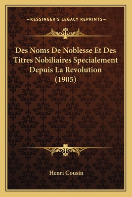 Des Noms De Noblesse Et Des Titres Nobiliaires Specialement Depuis La Revolution (1905)