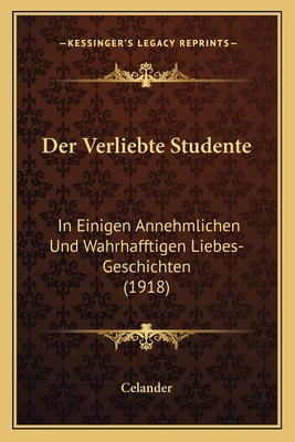 Der Verliebte Studente: In Einigen Annehmlichen Und Wahrhafftigen Liebes-Geschichten (1918)