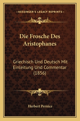 Die Frosche Des Aristophanes: Griechisch Und Deutsch Mit Einleitung Und Commentar (1856)