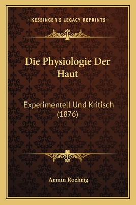 Die Physiologie Der Haut: Experimentell Und Kritisch (1876)