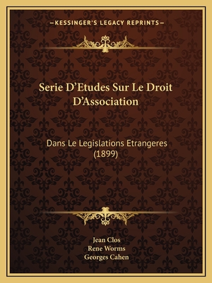 Serie D'Etudes Sur Le Droit D'Association: Dans Le Legislations Etrangeres (1899)